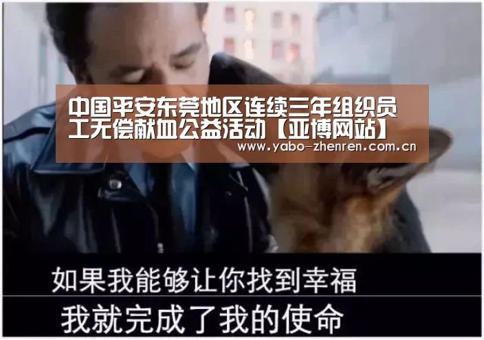 中国平安东莞地区连续三年组织员工无偿献血公益活动【亚博网站】